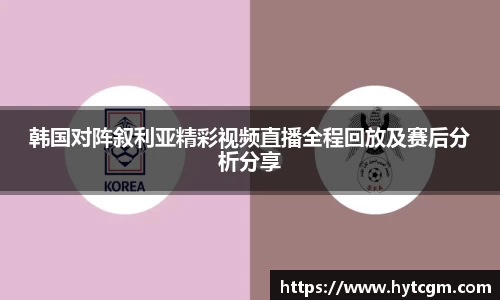 韩国对阵叙利亚精彩视频直播全程回放及赛后分析分享