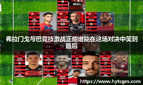 弗拉门戈与巴竞技激战正酣谁能在这场对决中笑到最后