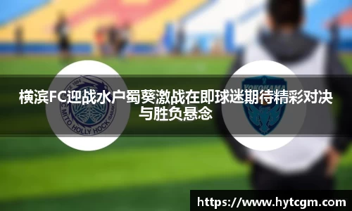 横滨FC迎战水户蜀葵激战在即球迷期待精彩对决与胜负悬念