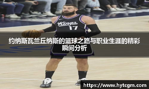 约纳斯瓦兰丘纳斯的篮球之路与职业生涯的精彩瞬间分析